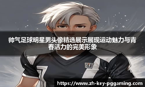 帅气足球明星男头像精选展示展现运动魅力与青春活力的完美形象