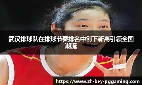武汉排球队在排球节奏排名中创下新高引领全国潮流